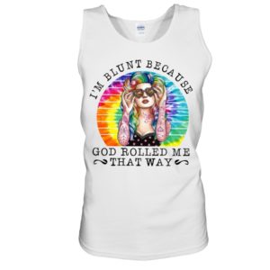 I'm Blunt Because God Rolled Me That Way Shirt