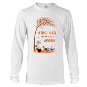 Dog & Retired Nurse Not My Problem Anymore Shirt