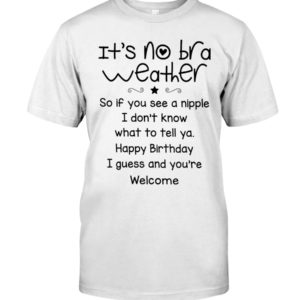 It's No Bra Weather, So If You See A Nipple Shirt image It's No Bra Weather, So If You See A Nipple Shirt