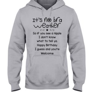 It's No Bra Weather, So If You See A Nipple Shirt image It's No Bra Weather, So If You See A Nipple Shirt