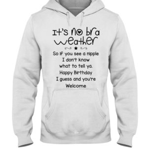 It's No Bra Weather, So If You See A Nipple Shirt image It's No Bra Weather, So If You See A Nipple Shirt