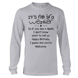 It's No Bra Weather, So If You See A Nipple Shirt image It's No Bra Weather, So If You See A Nipple Shirt