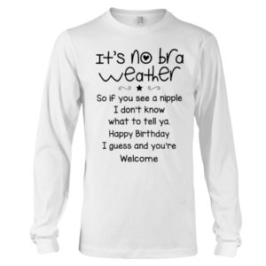It's No Bra Weather, So If You See A Nipple Shirt image It's No Bra Weather, So If You See A Nipple Shirt