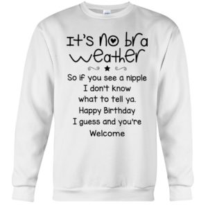 It's No Bra Weather, So If You See A Nipple Shirt image It's No Bra Weather, So If You See A Nipple Shirt