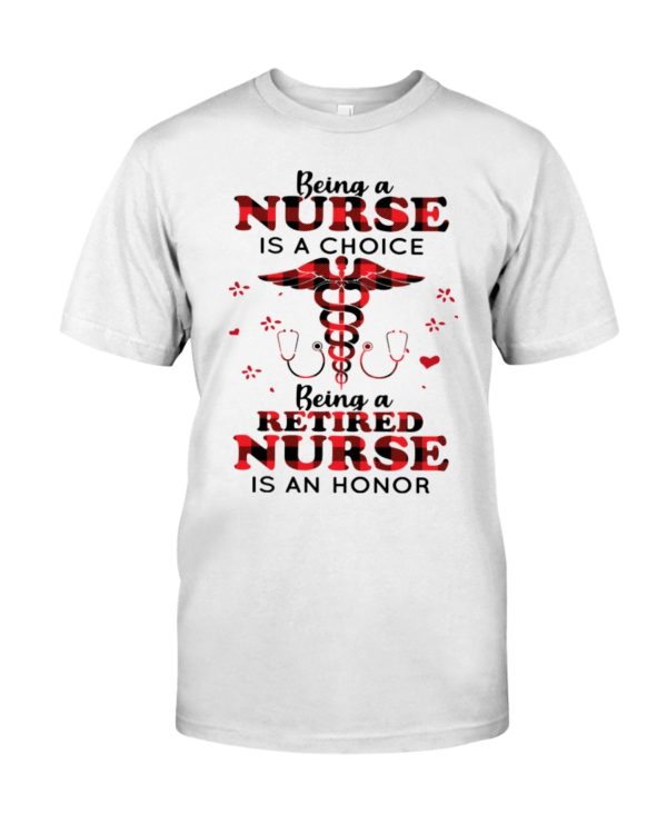 Being A Nurse Is A Choice, Being A Retired Nurse Is An Honor Shirt