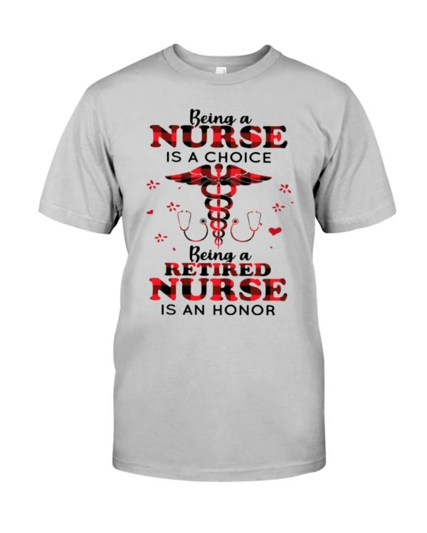 Being A Nurse Is A Choice, Being A Retired Nurse Is An Honor Shirt