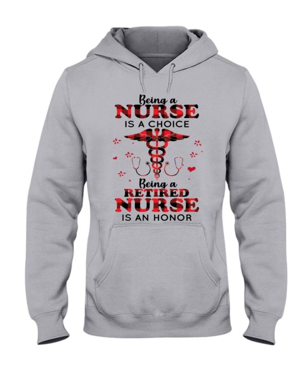 Being A Nurse Is A Choice, Being A Retired Nurse Is An Honor Shirt