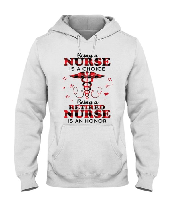 Being A Nurse Is A Choice, Being A Retired Nurse Is An Honor Shirt