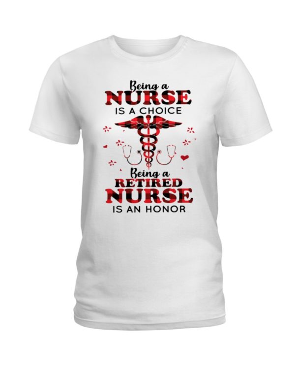 Being A Nurse Is A Choice, Being A Retired Nurse Is An Honor Shirt