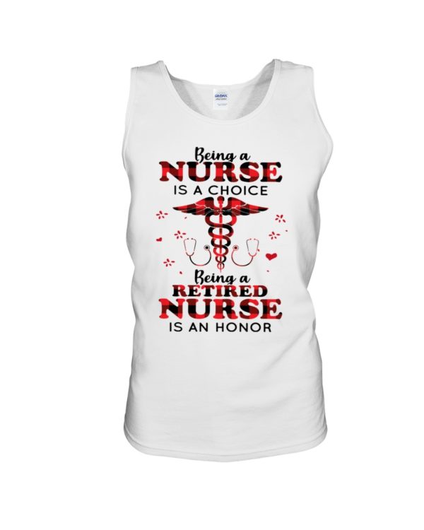Being A Nurse Is A Choice, Being A Retired Nurse Is An Honor Shirt