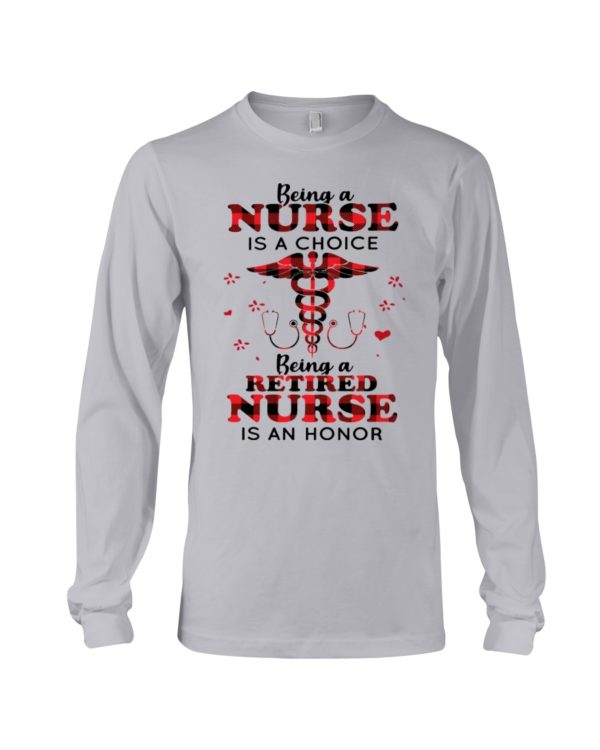 Being A Nurse Is A Choice, Being A Retired Nurse Is An Honor Shirt
