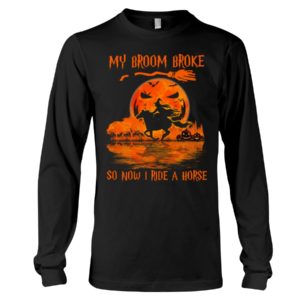 My Broom Broke So Now I Ride A Horse Shirt