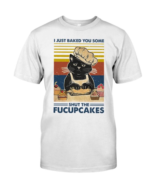 I Just Baked You Some Shut The Fucupcakes Black Cat Shirt