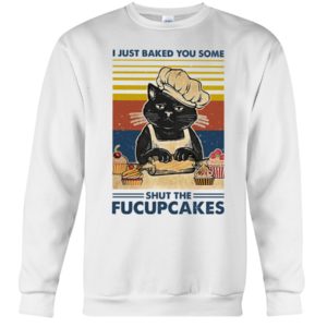 I Just Baked You Some Shut The Fucupcakes Black Cat Shirt