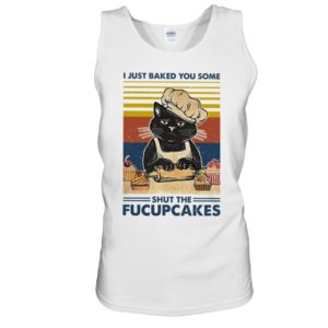 I Just Baked You Some Shut The Fucupcakes Black Cat Shirt