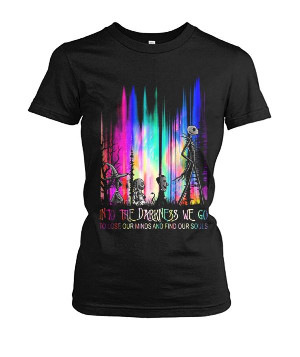 Into The Darkness We Go To Lose Our Minds And Find Our Souls Shirt.