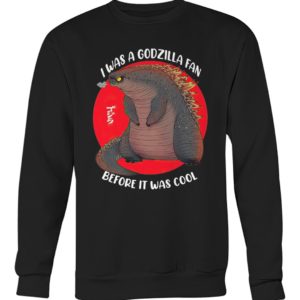 I Was A Godzilla Fan Before It Was Cool Shirt.