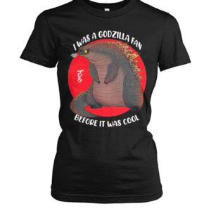 I Was A Godzilla Fan Before It Was Cool Shirt.