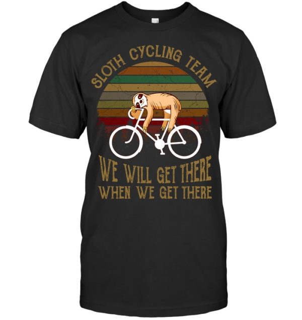 Sloth Cycling Team We Will Get There When We Get There Shirt