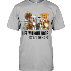 Life Without Dogs,I Don't Think So Shirt