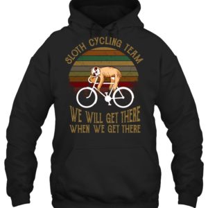 Sloth Cycling Team We Will Get There When We Get There Shirt image Sloth Cycling Team We Will Get There When We Get There Shirt