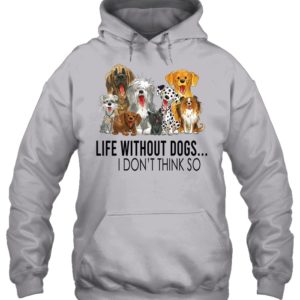 Life Without Dogs,I Don't Think So Shirt
