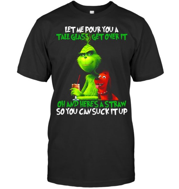 Let Me Pour You A Tall Glass Get Over It Oh And Here's A Straw So You Can Suck It Up Shirt