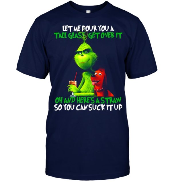 Let Me Pour You A Tall Glass Get Over It Oh And Here's A Straw So You Can Suck It Up Shirt