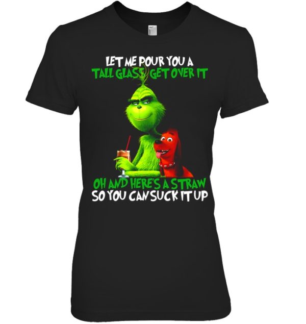 Let Me Pour You A Tall Glass Get Over It Oh And Here's A Straw So You Can Suck It Up Shirt