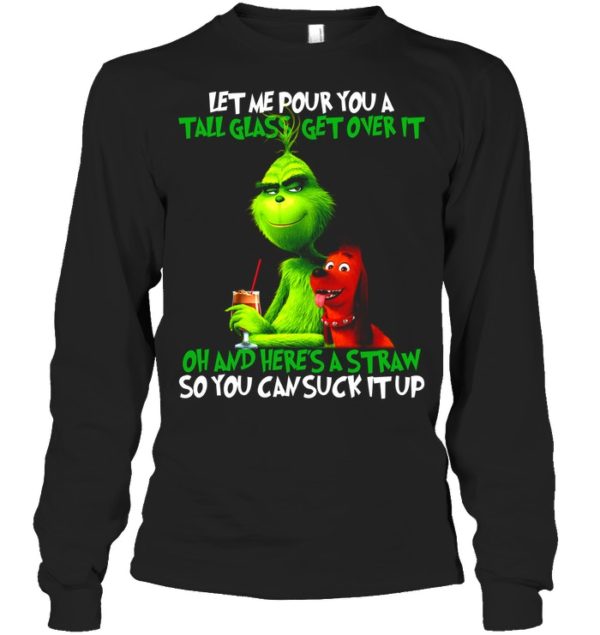 Let Me Pour You A Tall Glass Get Over It Oh And Here's A Straw So You Can Suck It Up Shirt