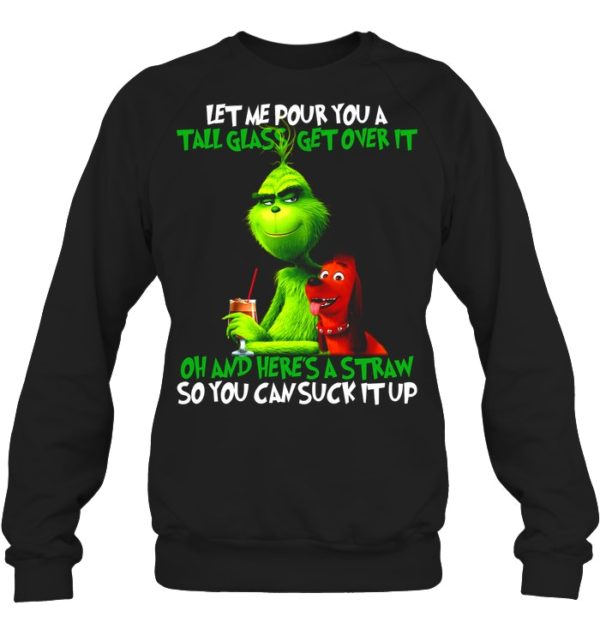 Let Me Pour You A Tall Glass Get Over It Oh And Here's A Straw So You Can Suck It Up Shirt