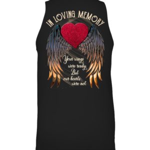 In Loving Memory Your Wings Were Ready, But Our Hearts Were Not Shirt.