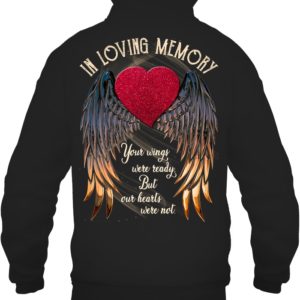 In Loving Memory Your Wings Were Ready, But Our Hearts Were Not Shirt.