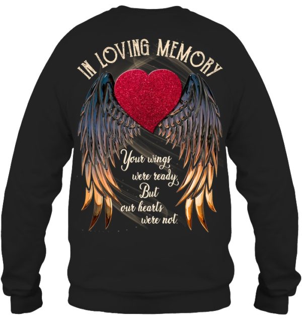 In Loving Memory Your Wings Were Ready, But Our Hearts Were Not Shirt.