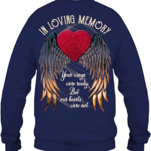 In Loving Memory Your Wings Were Ready, But Our Hearts Were Not Shirt.