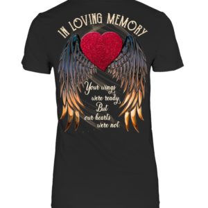 In Loving Memory Your Wings Were Ready, But Our Hearts Were Not Shirt.
