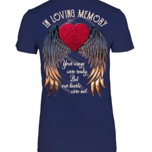 In Loving Memory Your Wings Were Ready, But Our Hearts Were Not Shirt.