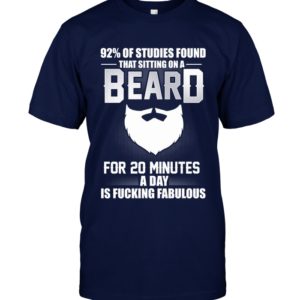 92% Of Studies Found That Sitting On A Beard For 20 Minutes A Day Is Fucking Fabulous Shirt.