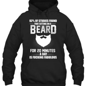 92% Of Studies Found That Sitting On A Beard For 20 Minutes A Day Is Fucking Fabulous Shirt.