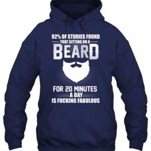 92% Of Studies Found That Sitting On A Beard For 20 Minutes A Day Is Fucking Fabulous Shirt.