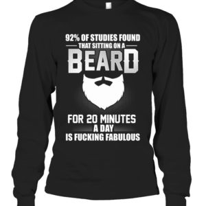 92% Of Studies Found That Sitting On A Beard For 20 Minutes A Day Is Fucking Fabulous Shirt.