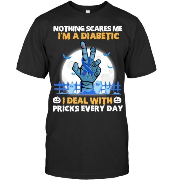 Nothing Scares Me I'm A Diabetic I Deal With Pricks Every Day Shirt