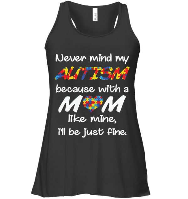 Never Mind My Autism Because With A Mom Like Mine,I'll Be Just Fine Shirt