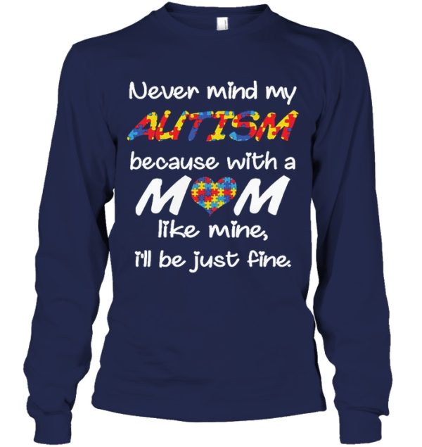 Never Mind My Autism Because With A Mom Like Mine,I'll Be Just Fine Shirt