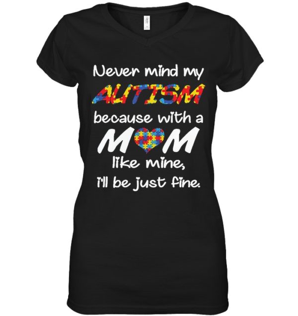 Never Mind My Autism Because With A Mom Like Mine,I'll Be Just Fine Shirt