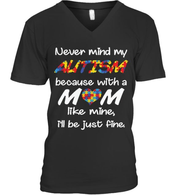 Never Mind My Autism Because With A Mom Like Mine,I'll Be Just Fine Shirt