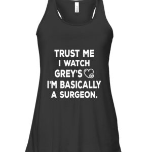 Trust Me I Watch Grey's I'm Basically A Surgeon Shirt
