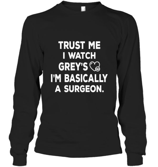 Trust Me I Watch Grey's I'm Basically A Surgeon Shirt