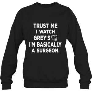 Trust Me I Watch Grey's I'm Basically A Surgeon Shirt