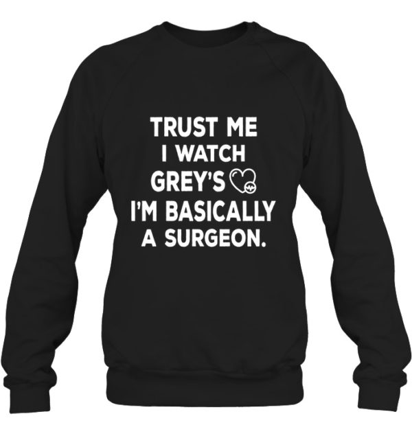 Trust Me I Watch Grey's I'm Basically A Surgeon Shirt
